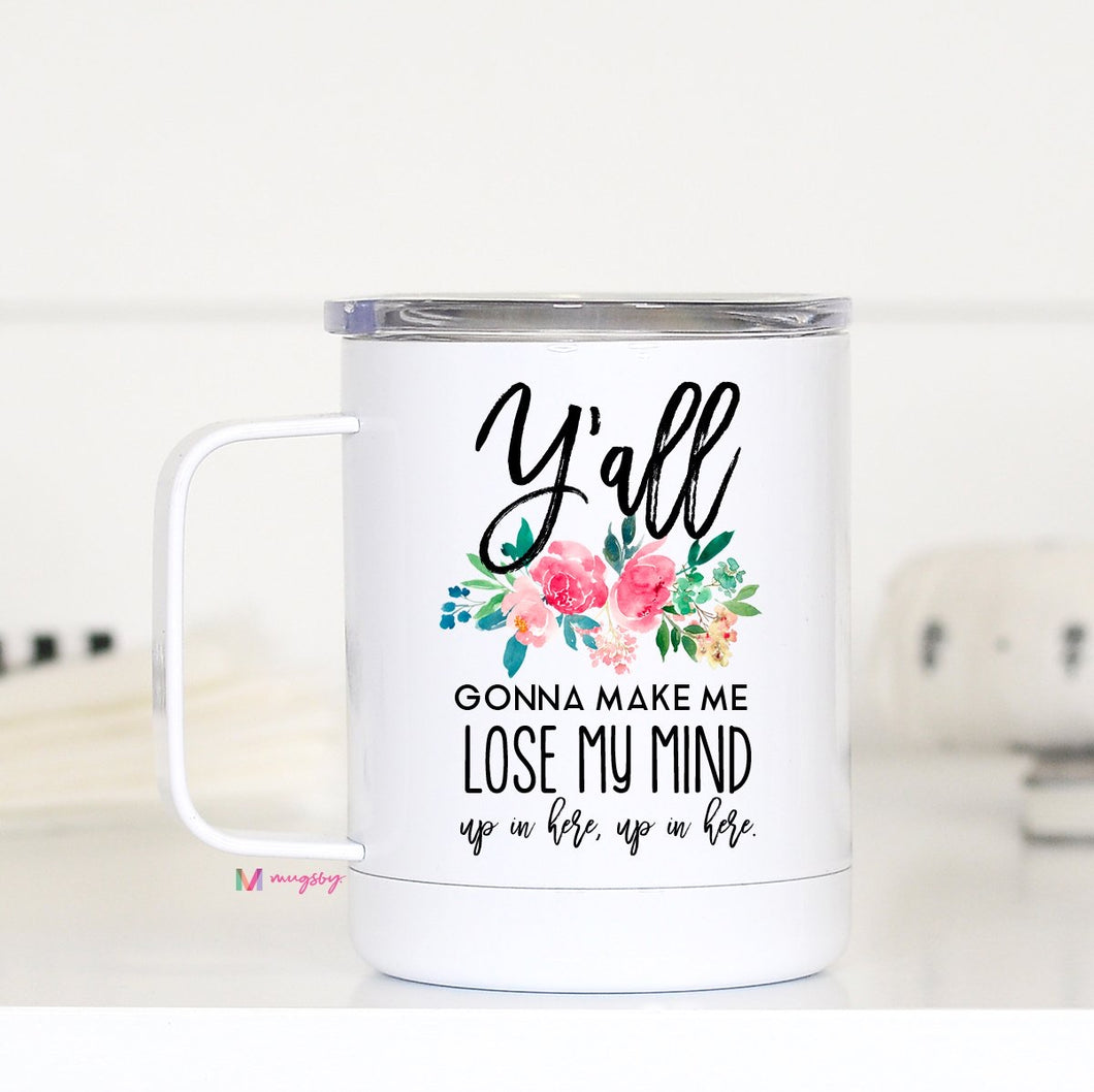 Y’all Gonna Make Me Lose My Mind - Travel Cup